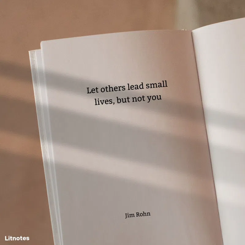 Let others lead small lives, but not you